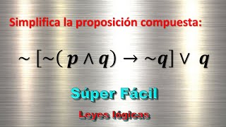 Como SIMPLIFICAR PROPOSICIONES lógicas – Leyes de SIMPLIFICACIÓN DE PROPOSICIONES - Ejercicio 1