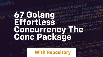 67 golang effortless concurrency the conc package