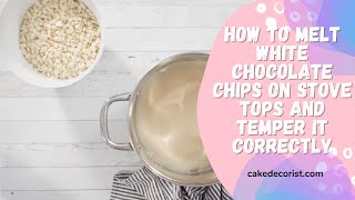 How To Melt White Chocolate Chips On Stove Tops and Temper It Correctly