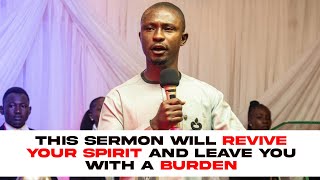 THIS SERMON WILL REVIVE YOUR SPIRIT AND LEAVE YOU WITH A BURDEN || APOSTLE EFFA EMMANUEL