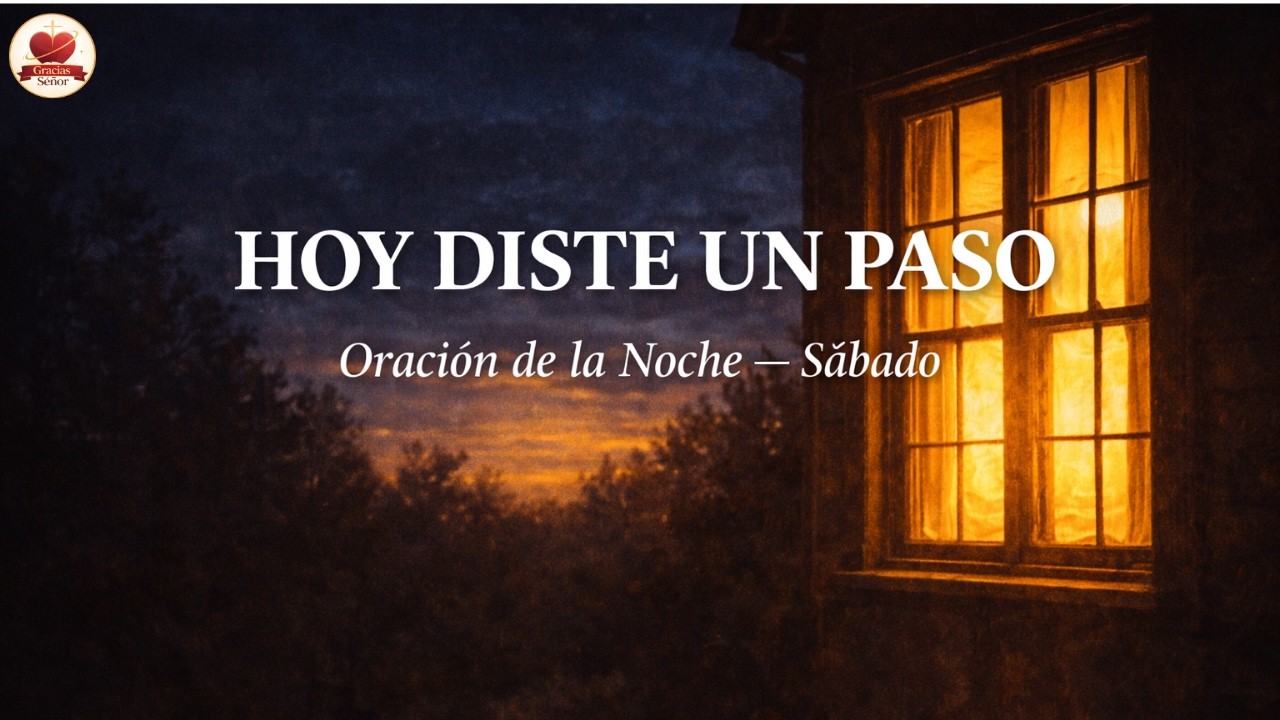 Oración de la Noche — SÁBADO — Hoy diste un paso. El Padre te recibió.