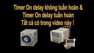 Timer on delay không tuần hoàn & Timer on delay tuần hoàn   Tất cả có trong video này