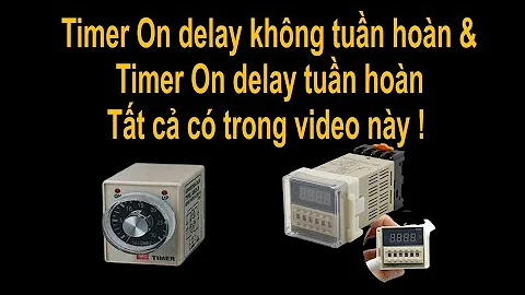 Timer on delay không tuần hoàn & Timer on delay tuần hoàn   Tất cả có trong video này