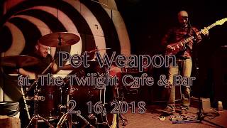 Pet Weapon at The Twilight Cafe & Bar  2, 16, 2018  -Full Set