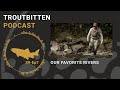 Our Favorite Rivers: The Troutbitten Podcast -- S9, Ep7