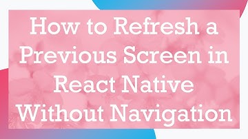 How to Refresh a Previous Screen in React Native Without Navigation