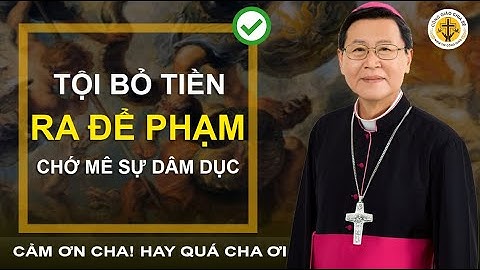 Chớ say mê dâm dục! Sự thật đáng sợ về loại tội này. Bài giảng hay Đức cha Khảm