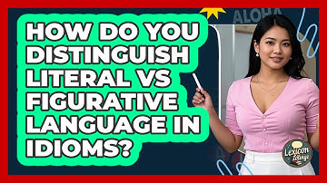 How Do You Distinguish Literal Vs Figurative Language In Idioms? - Lexicon Lounge