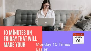 10 Minutes on Friday That Will Make Your Monday 10 Times Easier
