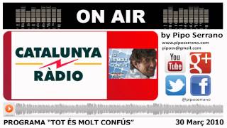 Programa Tot És Molt Confús Amb Pipo Serrano - Catalunya Ràdio - 30.03.2010