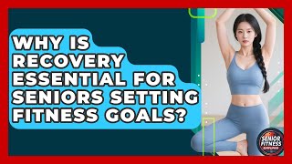 Why Is Recovery Essential For Seniors Setting Fitness Goals? - Senior Fitness Simplified