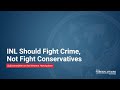 INL Should Fight Crime, Not Fight Conservatives