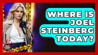 Where Is Joel Steinberg Today? - True Crime Lovers