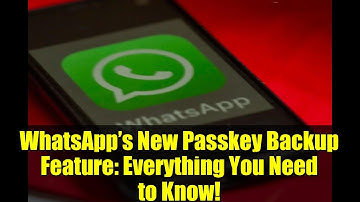 WhatsApp’s New Passkey Backup Feature: Everything You Need to Know!