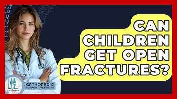 Can Children Get Open Fractures? - Orthopedic Support Network