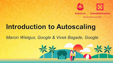 Introduction to Autoscaling - Marcin Wielgus, Google & Vivek Bagade, Google