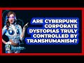 Are Cyberpunk Corporate Dystopias Truly Controlled By Transhumanism? - The SciFi Reel