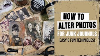 TUTORIAL: HOW TO ALTER PHOTOS FOR JUNK JOURNALS! EASY &amp; FUN TECHNIQUES WITH &amp; WITHOUT MEDIUMS!