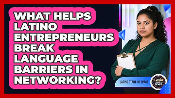What Helps Latino Entrepreneurs Break Language Barriers In Networking? - Latino Start Up Space