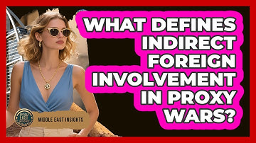 What Defines Indirect Foreign Involvement In Proxy Wars?