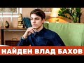 ВЛАД БАХОВ НАЙДЕН! СРОЧНО!ШОК ДЛЯ ВСЕХ! ЧТО ОНИ СКРЫВАЮТ!