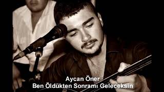 Aycan öner ben öldükten sonramı geleceksin Resimi