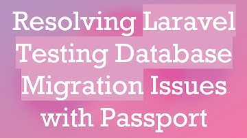 Resolving Laravel Testing Database Migration Issues with Passport