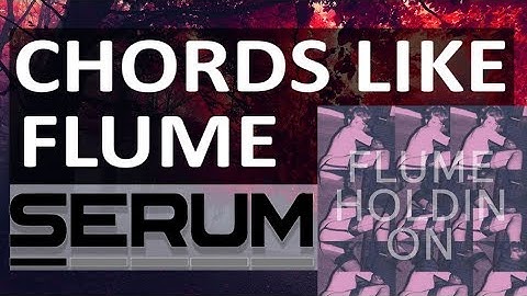 SERUM Tutorial: Chords like Flume (Holdin On)