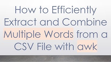 How to Efficiently Extract and Combine Multiple Words from a CSV File with awk
