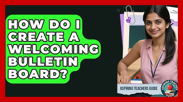 How Do I Create A Welcoming Bulletin Board? - Aspiring Teacher Guide