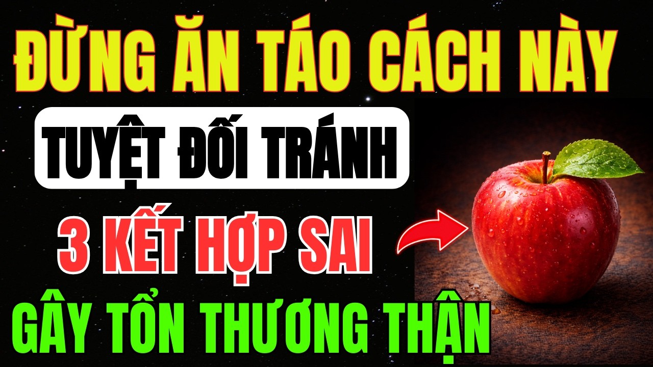 ĂN TÁO Kèm Với 3 THỨ NÀY Cực Kỳ ĐỘC HẠI, Có Thể SUY THẬN, CHẠY THẬN NHÂN TẠO - Cảnh Báo CẤP CỨU