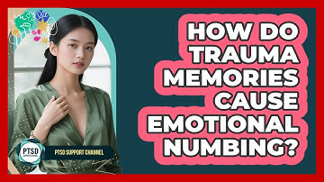 How Do Trauma Memories Cause Emotional Numbing? - PTSD Support Channel