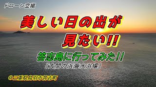 ドローン空撮　美しい日の出が見たい!!　離島 答志島に行ってみた　大間の浜海水浴場　＠三重県鳥羽市答志町