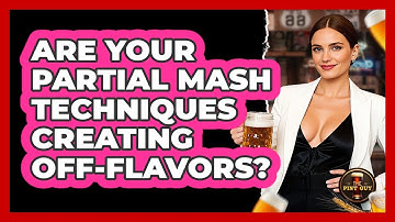 Are Your Partial Mash Techniques Creating Off-flavors? - The Pint Guy