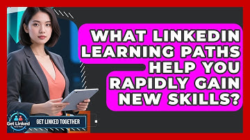 What LinkedIn Learning Paths Help You Rapidly Gain New Skills? - Get Linked Together