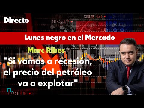 Marc Ribes | Lunes Negro:  "Si vamos  a recesi&oacute;n, el precio del petr&oacute;leo va a explotar"
