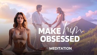 Make him obsessed with you • guided meditation