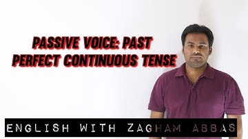 PASSIVE VOICE: PAST PERFECT CONTINUOUS TENSE BY ZAGHAM ABBAS... 