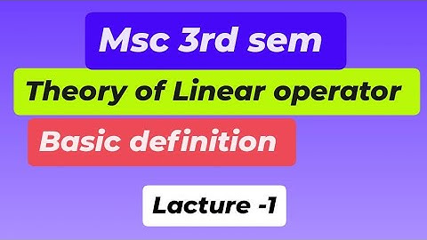 Msc 3rd sem,     Theory of linear operator ( unit 1).                    Basic concepts 