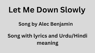 Let Me Down Slowly, song with lyrics and Urdu/Hindi meaning