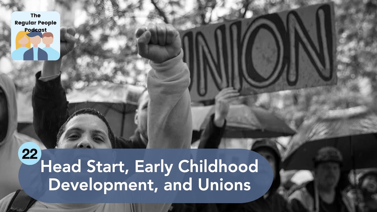 Head Start, Early Childhood Development, and Unions | The Regular People Podcast Ep. 22