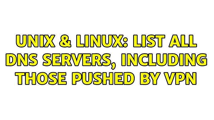 Unix & Linux: List all DNS Servers, including those pushed by VPN