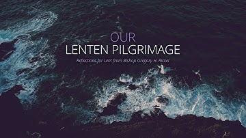 Our Lenten Pilgrimage: Reflections for Lent from Bishop Gregory H. Rickel