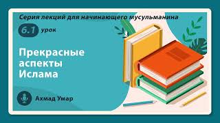 6.1 Прекрасные аспекты Ислама