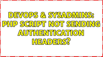 DevOps & SysAdmins: PHP script not sending authentication headers?