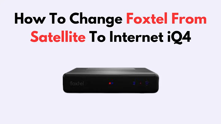 How To Change Foxtel From Satellite To Internet iQ4