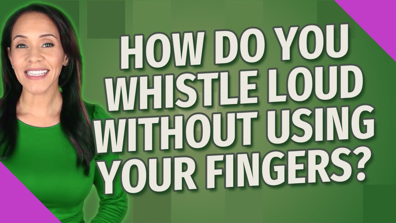 How To Whistle Super Loud Without Fingers at Judy McPhee blog