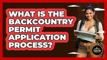 What Is The Backcountry Permit Application Process? - Exploring Campgrounds