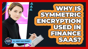 Why Is Symmetric Encryption Used In Finance SaaS?