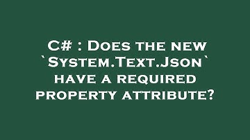 C# : Does the new `System.Text.Json` have a required property attribute?